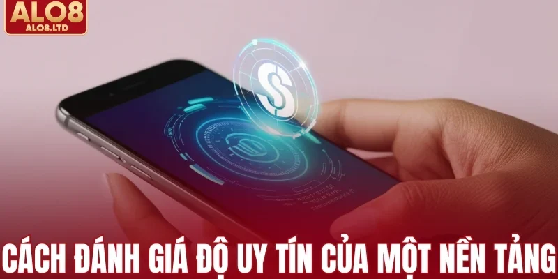 Đánh giá độ uy tín của một nền tảng như thế nào?