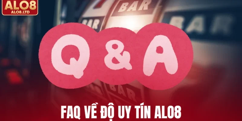 FAQ về độ uy tín ALO8