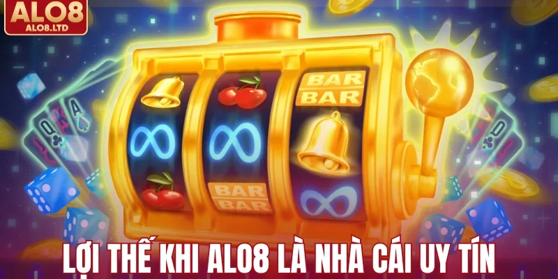 Lợi thế khi ALO8 là nhà cái uy tín