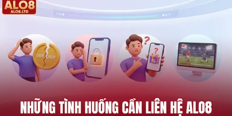 Những tình huống cụ thể cần liên hệ ALO8