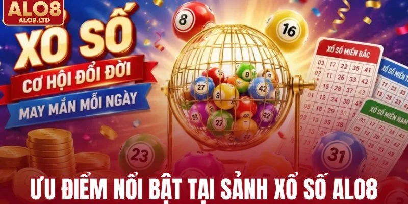 Những ưu điểm nổi bật tại sảnh xổ số ALO8