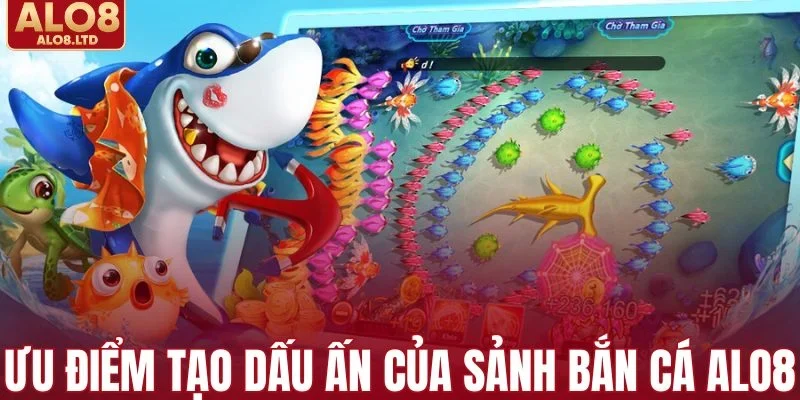 Những ưu điểm tạo dấu ấn của sảnh bắn cá ALO8