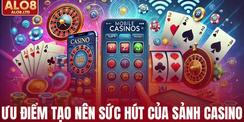 Những ưu điểm tạo nên sức hút của sảnh casino