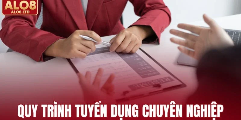 Quy trình tuyển dụng chuyên nghiệp và minh bạch