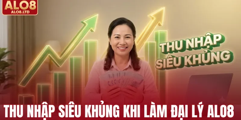 Thu nhập siêu khủng khi làm đại lý ALO8