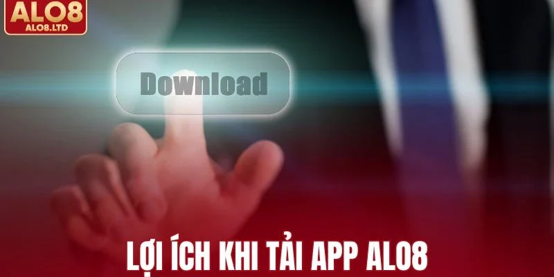 Việc tải app ALO8 đem lại nhiều tiện ích tối đa